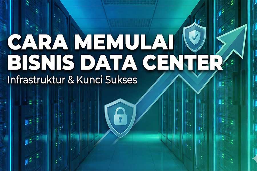 panduan-lengkap-cara-memulai-bisnis-data-center-infrastruktur-dan-kunci-sukses